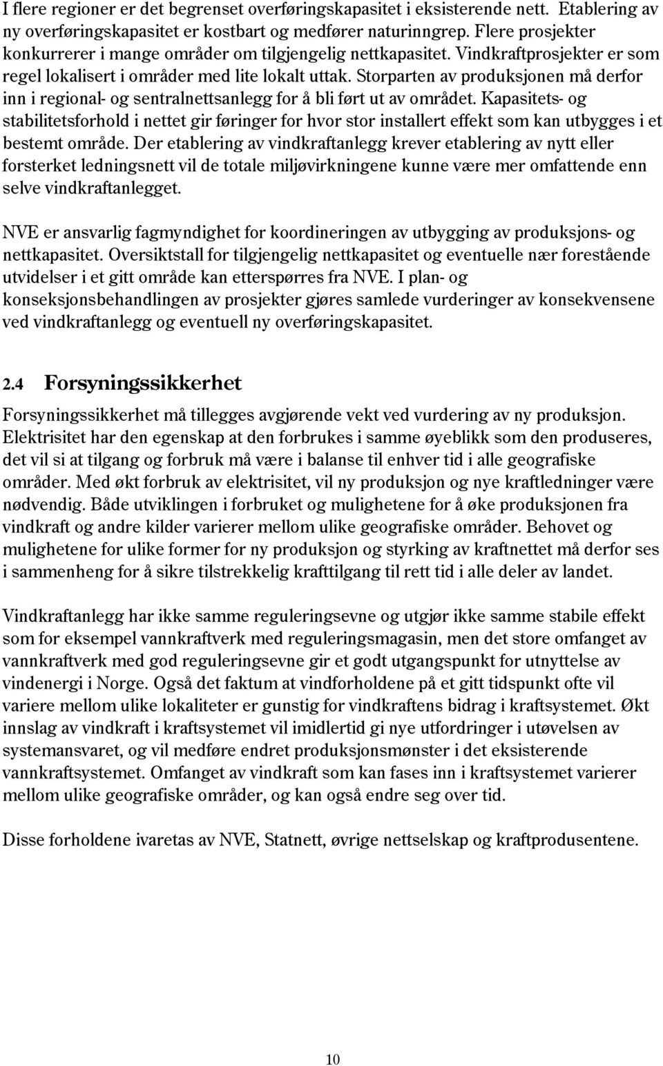 Storparten av produksjonen må derfor inn i regional- og sentralnettsanlegg for å bli ført ut av området.