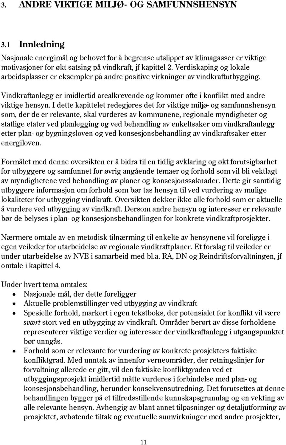 I dette kapittelet redegjøres det for viktige miljø- og samfunnshensyn som, der de er relevante, skal vurderes av kommunene, regionale myndigheter og statlige etater ved planlegging og ved behandling