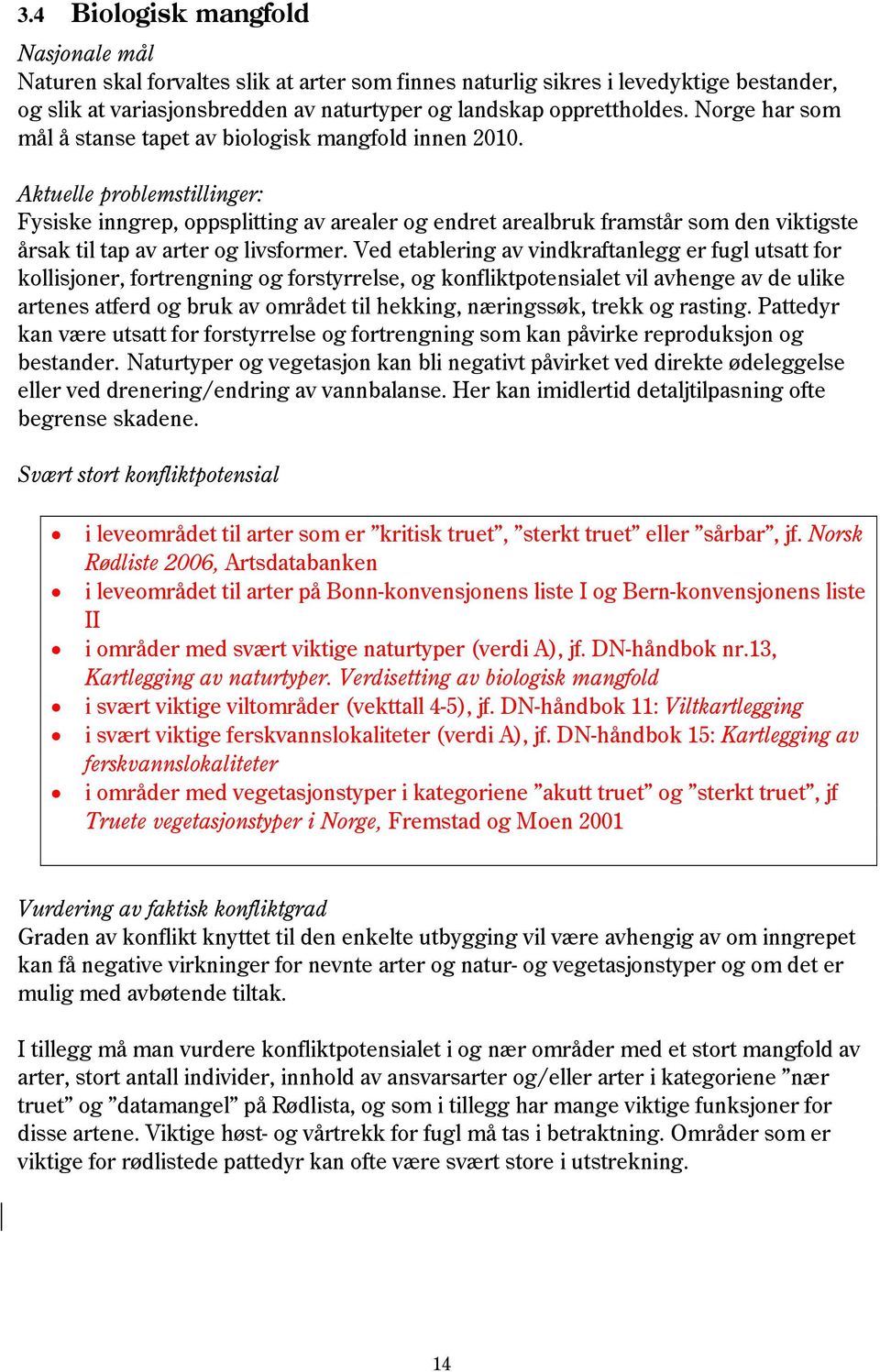 Aktuelle problemstillinger: Fysiske inngrep, oppsplitting av arealer og endret arealbruk framstår som den viktigste årsak til tap av arter og livsformer.