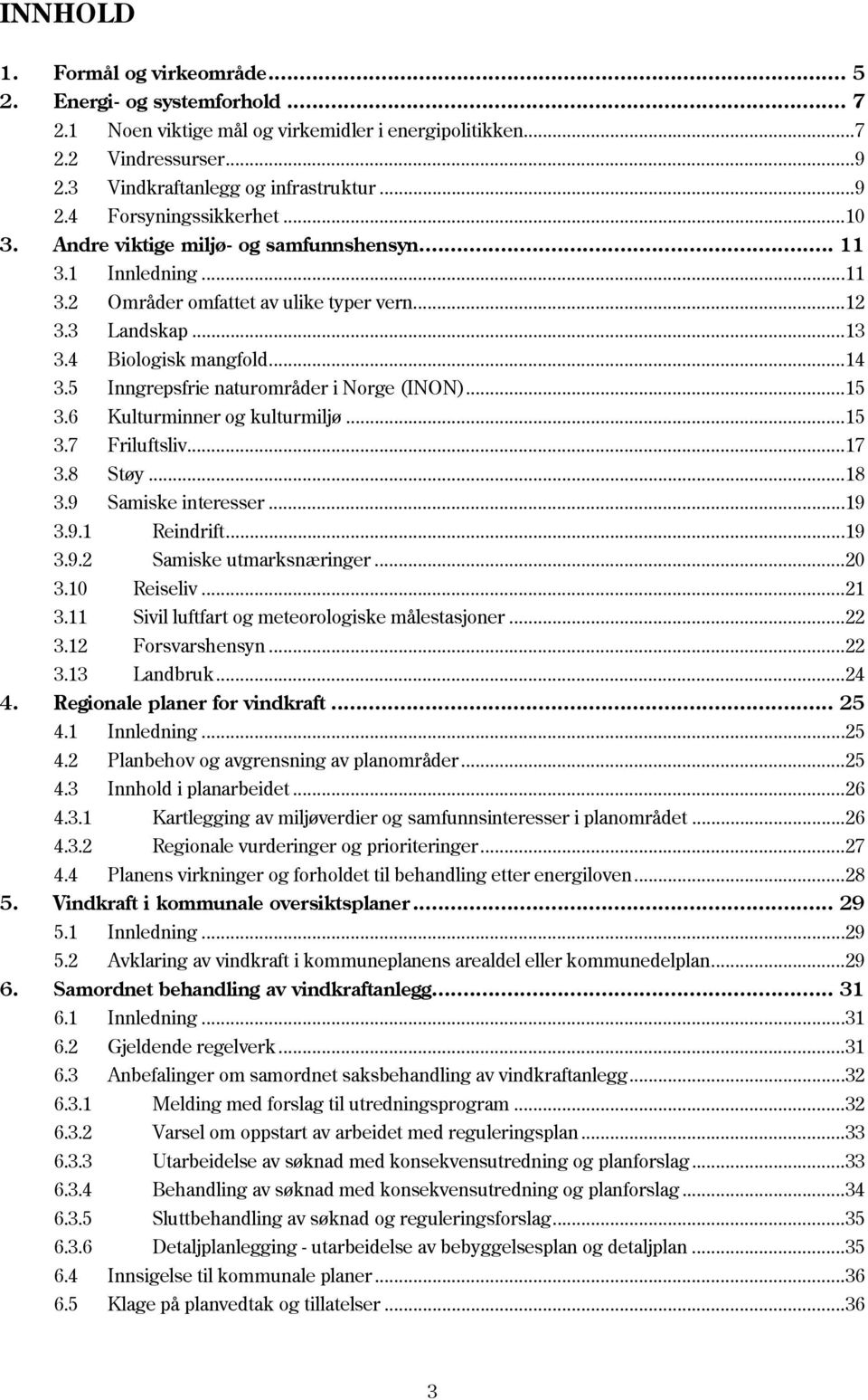 5 Inngrepsfrie naturområder i Norge (INON)...15 3.6 Kulturminner og kulturmiljø...15 3.7 Friluftsliv...17 3.8 Støy...18 3.9 Samiske interesser...19 3.9.1 Reindrift...19 3.9.2 Samiske utmarksnæringer.