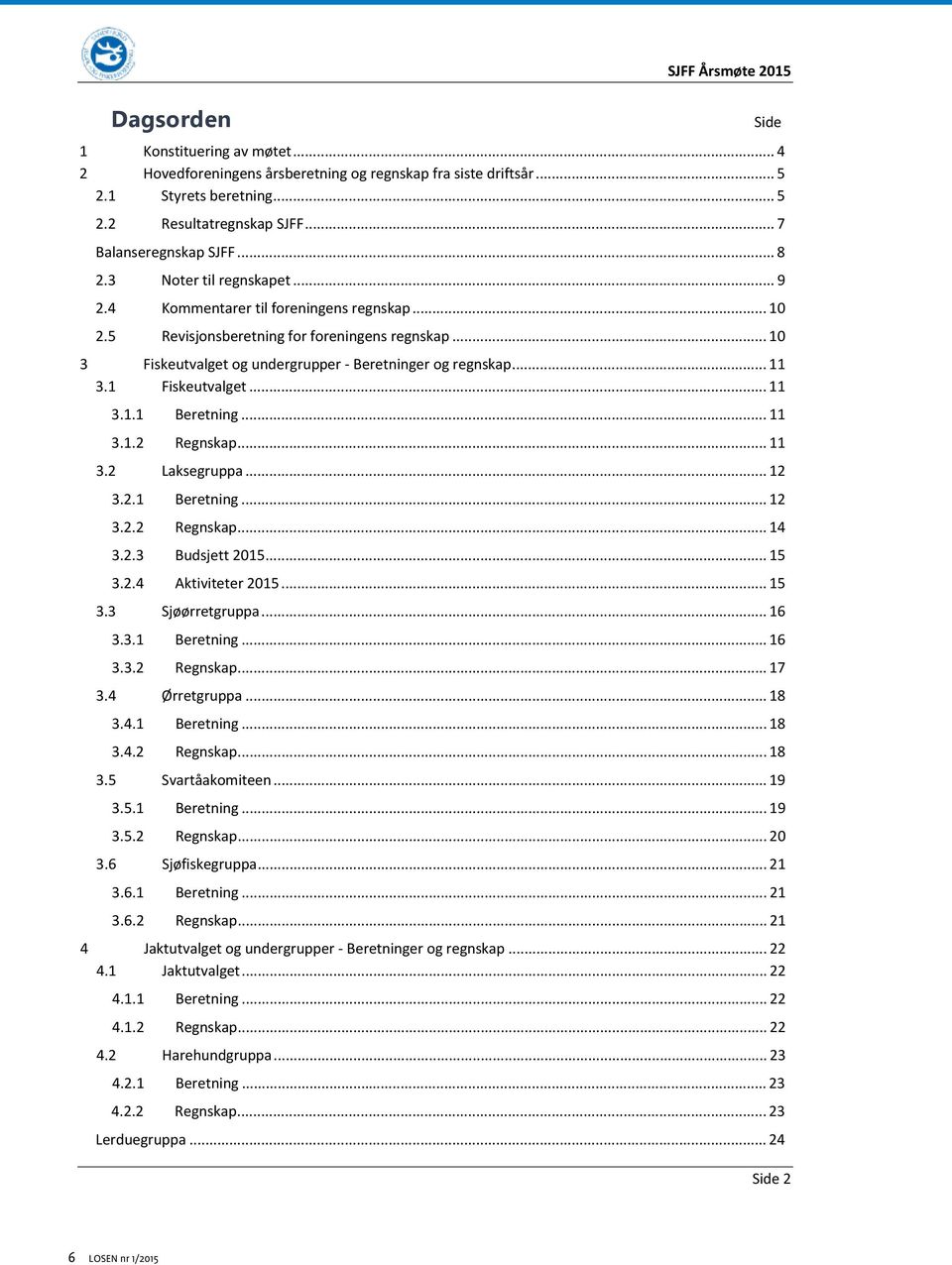 .. 10 3 Fiskeutvalget og undergrupper - Beretninger og regnskap... 11 3.1 Fiskeutvalget... 11 3.1.1 Beretning... 11 3.1.2 Regnskap... 11 3.2 Laksegruppa... 12 3.2.1 Beretning... 12 3.2.2 Regnskap... 14 3.