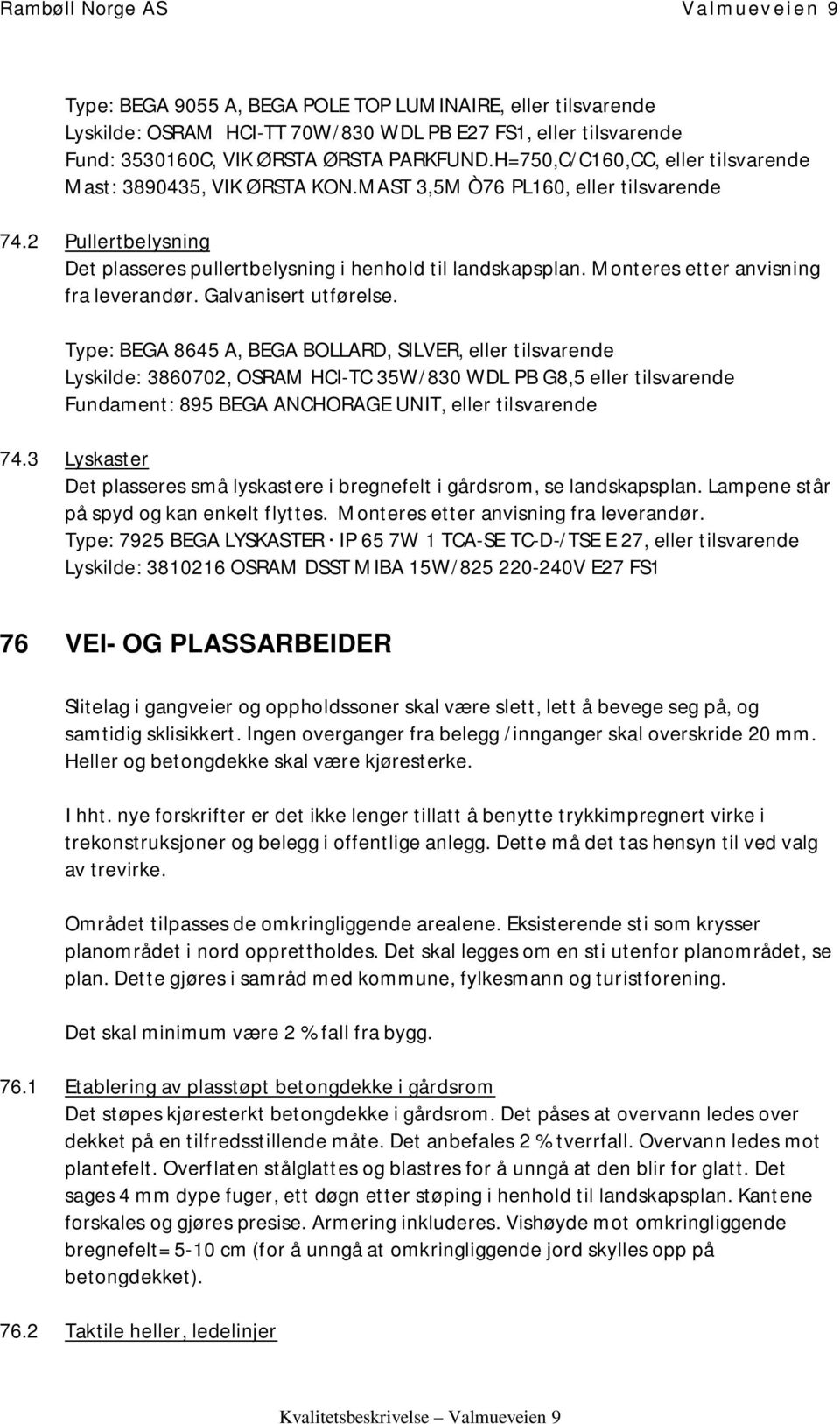 Monteres etter anvisning fra leverandør. Galvanisert utførelse.