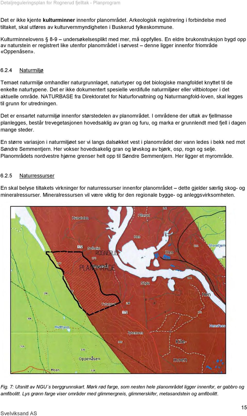 En eldre brukonstruksjon bygd opp av naturstein er registrert like utenfor planområdet i sørvest denne ligger innenfor friområde «Oppenåsen». 6.2.