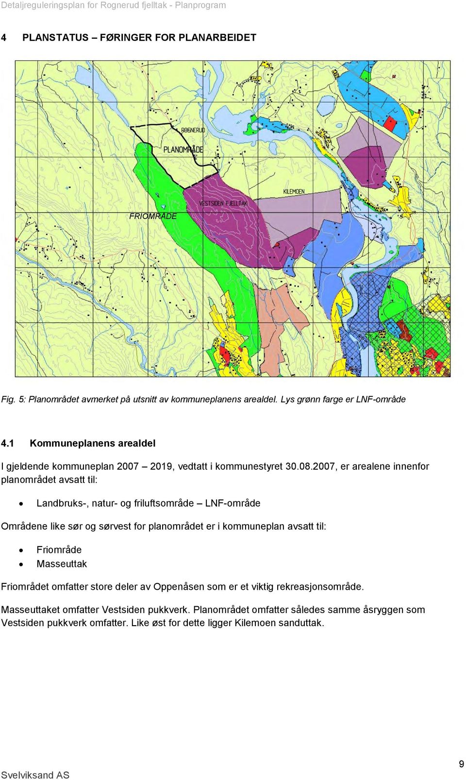 2007, er arealene innenfor planområdet avsatt til: Landbruks-, natur- og friluftsområde LNF-område Områdene like sør og sørvest for planområdet er i kommuneplan avsatt