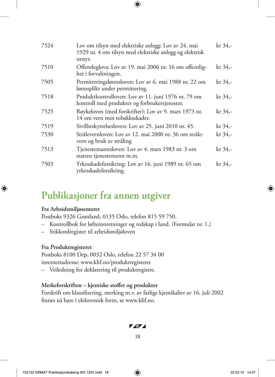 79 om kr 34,- kontroll med produkter og forbrukertjenester. 7525 Røykeloven (med forskrifter): Lov av 9. mars 1973 nr. kr 34,- 14 om vern mot tobakksskader. 7519 Sivilbeskyttelsesloven: Lov av 25.
