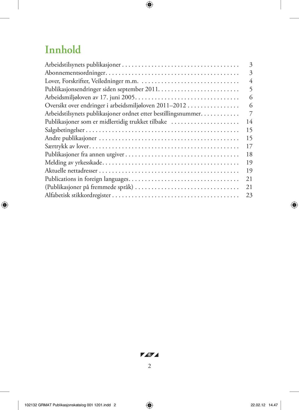 ............... 6 Arbeidstilsynets publikasjoner ordnet etter bestillingsnummer............ 7 Publikasjoner som er midlertidig trukket tilbake..................... 14 Salgsbetingelser.