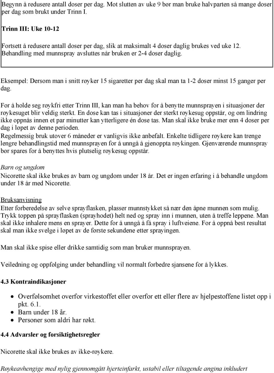 Eksempel: Dersom man i snitt røyker 15 sigaretter per dag skal man ta 1-2 doser minst 15 ganger per dag.