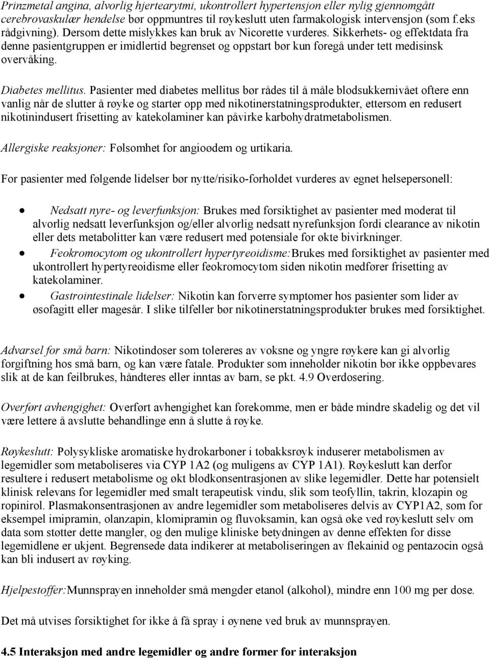 Sikkerhets- og effektdata fra denne pasientgruppen er imidlertid begrenset og oppstart bør kun foregå under tett medisinsk overvåking. Diabetes mellitus.