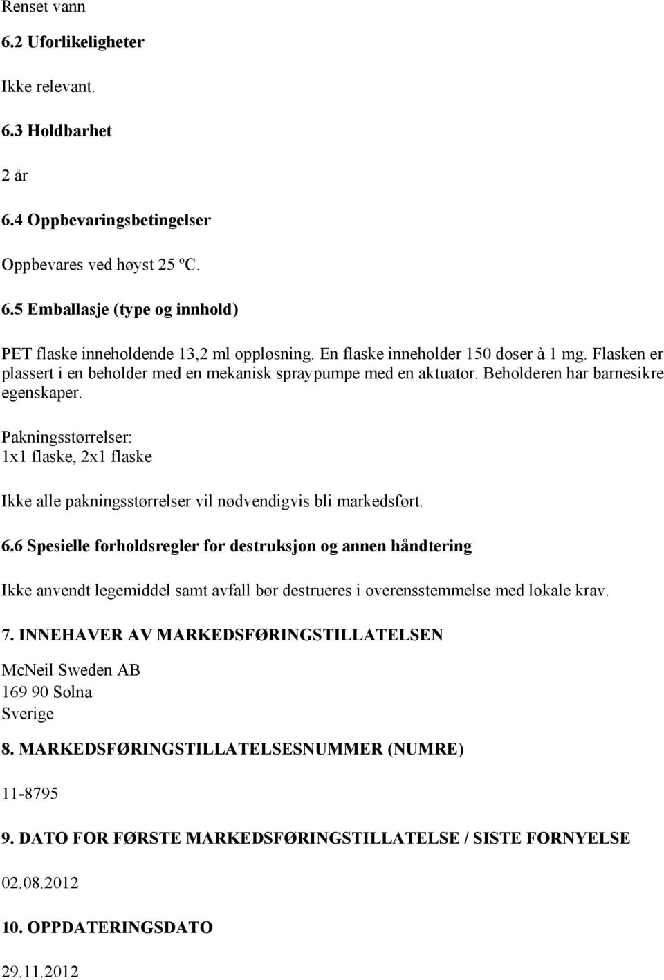 Pakningsstørrelser: 1x1 flaske, 2x1 flaske Ikke alle pakningsstørrelser vil nødvendigvis bli markedsført. 6.