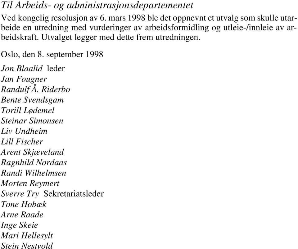 Utvalget legger med dette frem utredningen. Oslo, den 8. september 1998 Jon Blaalid leder Jan Fougner Randulf Å.