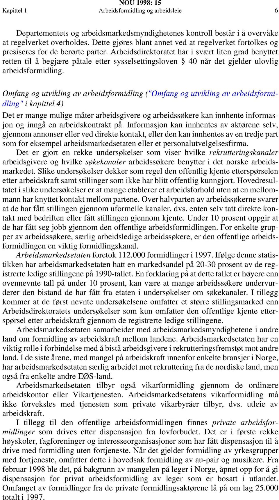 Arbeidsdirektoratet har i svært liten grad benyttet retten til å begjære påtale etter sysselsettingsloven 40 når det gjelder ulovlig arbeidsformidling.