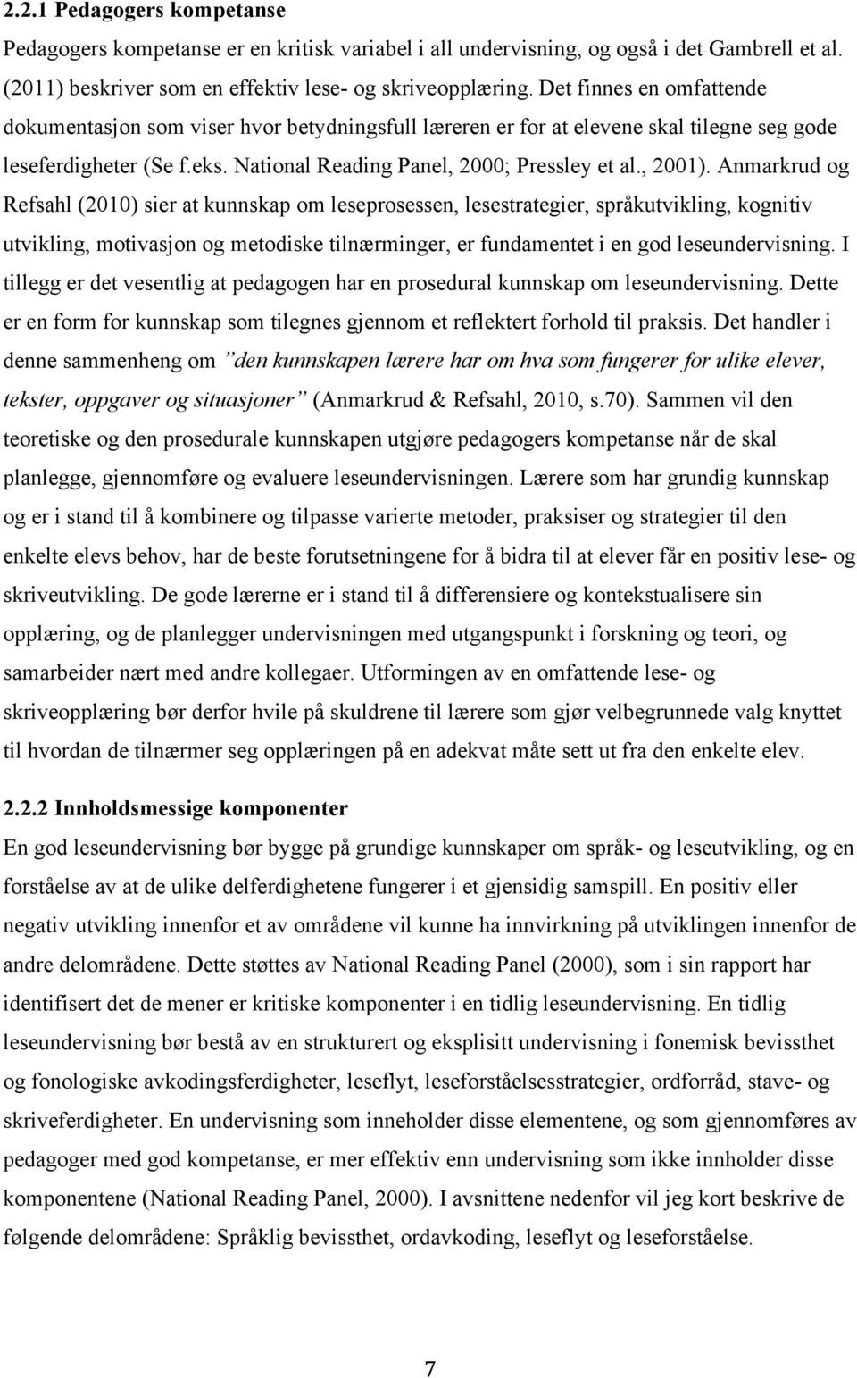 Anmarkrud og Refsahl (2010) sier at kunnskap om leseprosessen, lesestrategier, språkutvikling, kognitiv utvikling, motivasjon og metodiske tilnærminger, er fundamentet i en god leseundervisning.