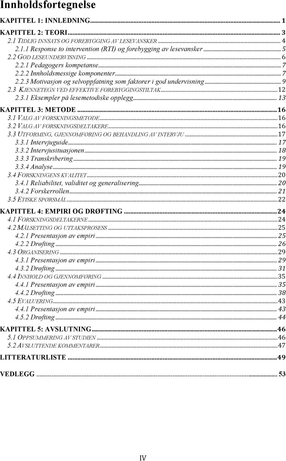 ..12! 2.3.1 Eksempler på lesemetodiske opplegg... 13! KAPITTEL 3: METODE...16! 3.1 VALG AV FORSKNINGSMETODE...16! 3.2 VALG AV FORSKNINGSDELTAKERE...16! 3.3 UTFORMING, GJENNOMFØRING OG BEHANDLING AV INTERVJU.