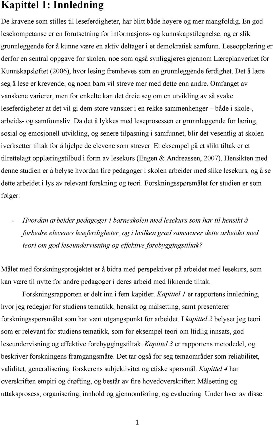 Leseopplæring er derfor en sentral oppgave for skolen, noe som også synliggjøres gjennom Læreplanverket for Kunnskapsløftet (2006), hvor lesing fremheves som en grunnleggende ferdighet.