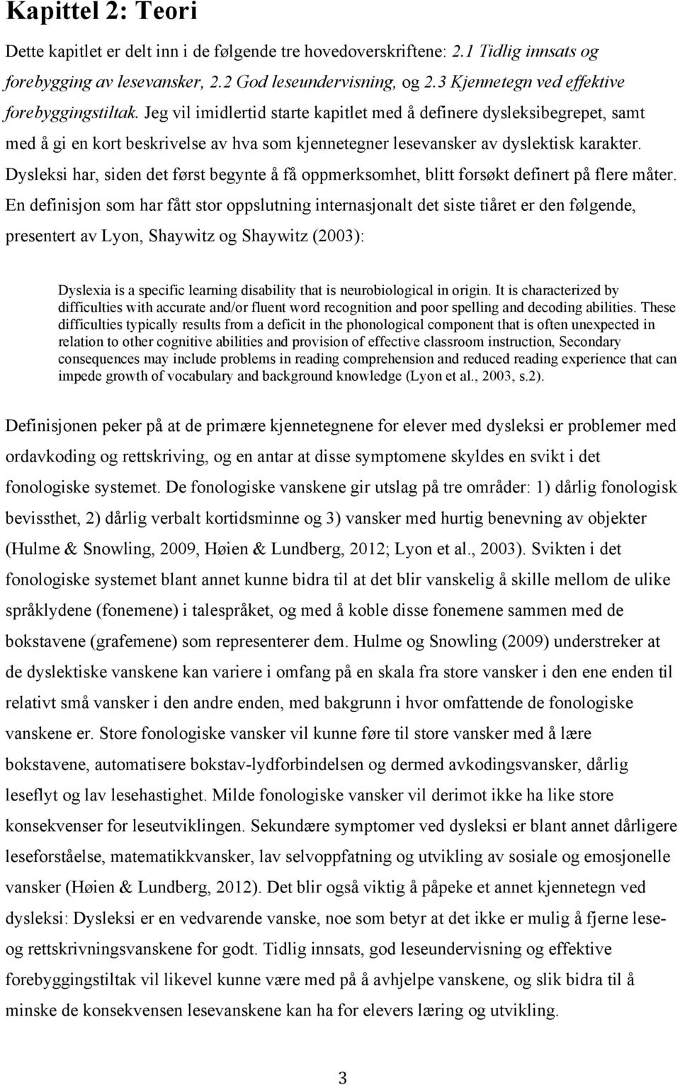 Jeg vil imidlertid starte kapitlet med å definere dysleksibegrepet, samt med å gi en kort beskrivelse av hva som kjennetegner lesevansker av dyslektisk karakter.