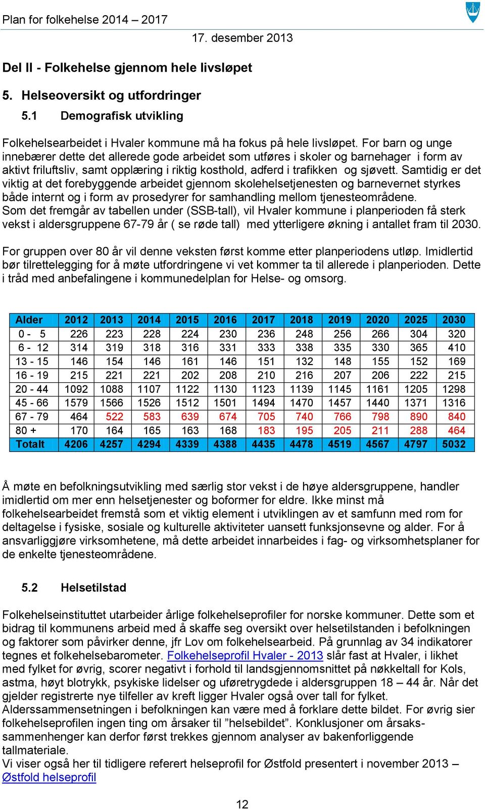 Samtidig er det viktig at det forebyggende arbeidet gjennom skolehelsetjenesten og barnevernet styrkes både internt og i form av prosedyrer for samhandling mellom tjenesteområdene.