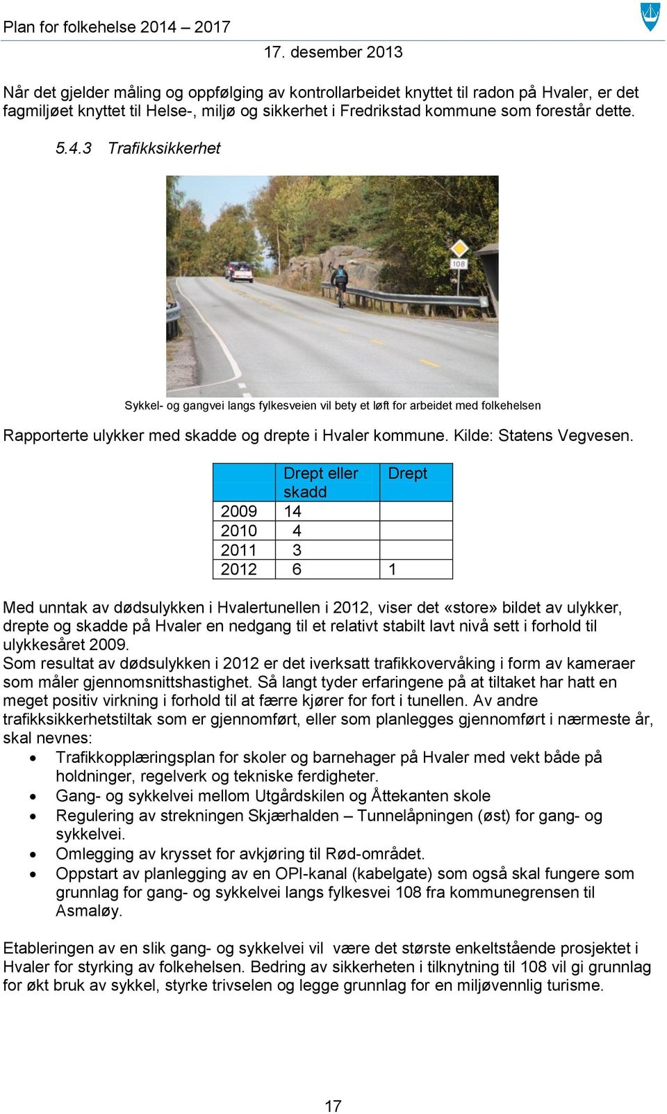 Drept eller Drept skadd 2009 14 2010 4 2011 3 2012 6 1 Med unntak av dødsulykken i Hvalertunellen i 2012, viser det «store» bildet av ulykker, drepte og skadde på Hvaler en nedgang til et relativt