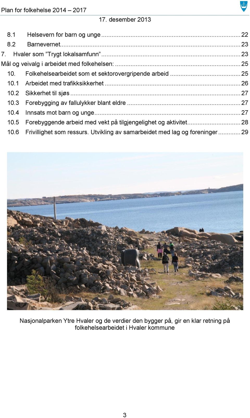 3 Forebygging av fallulykker blant eldre... 27 10.4 Innsats mot barn og unge... 27 10.5 Forebyggende arbeid med vekt på tilgjengelighet og aktivitet... 28 10.