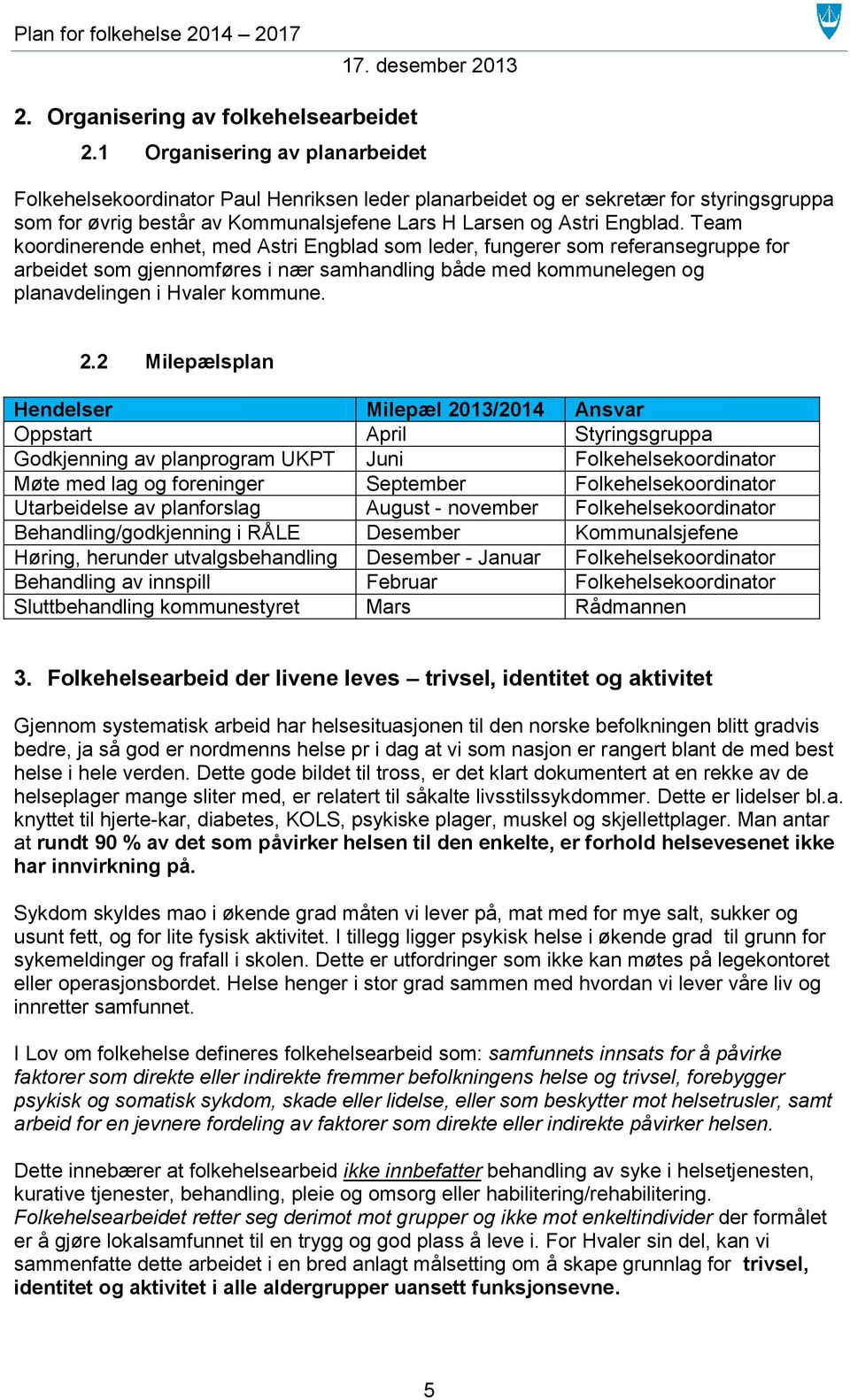 Team koordinerende enhet, med Astri Engblad som leder, fungerer som referansegruppe for arbeidet som gjennomføres i nær samhandling både med kommunelegen og planavdelingen i Hvaler kommune. 2.