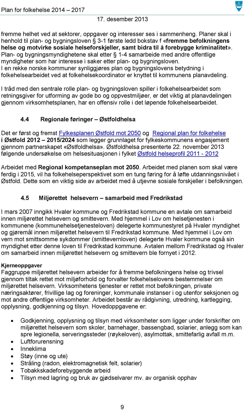 Plan- og bygningsmyndighetene skal etter 1-4 samarbeide med andre offentlige myndigheter som har interesse i saker etter plan- og bygningsloven.