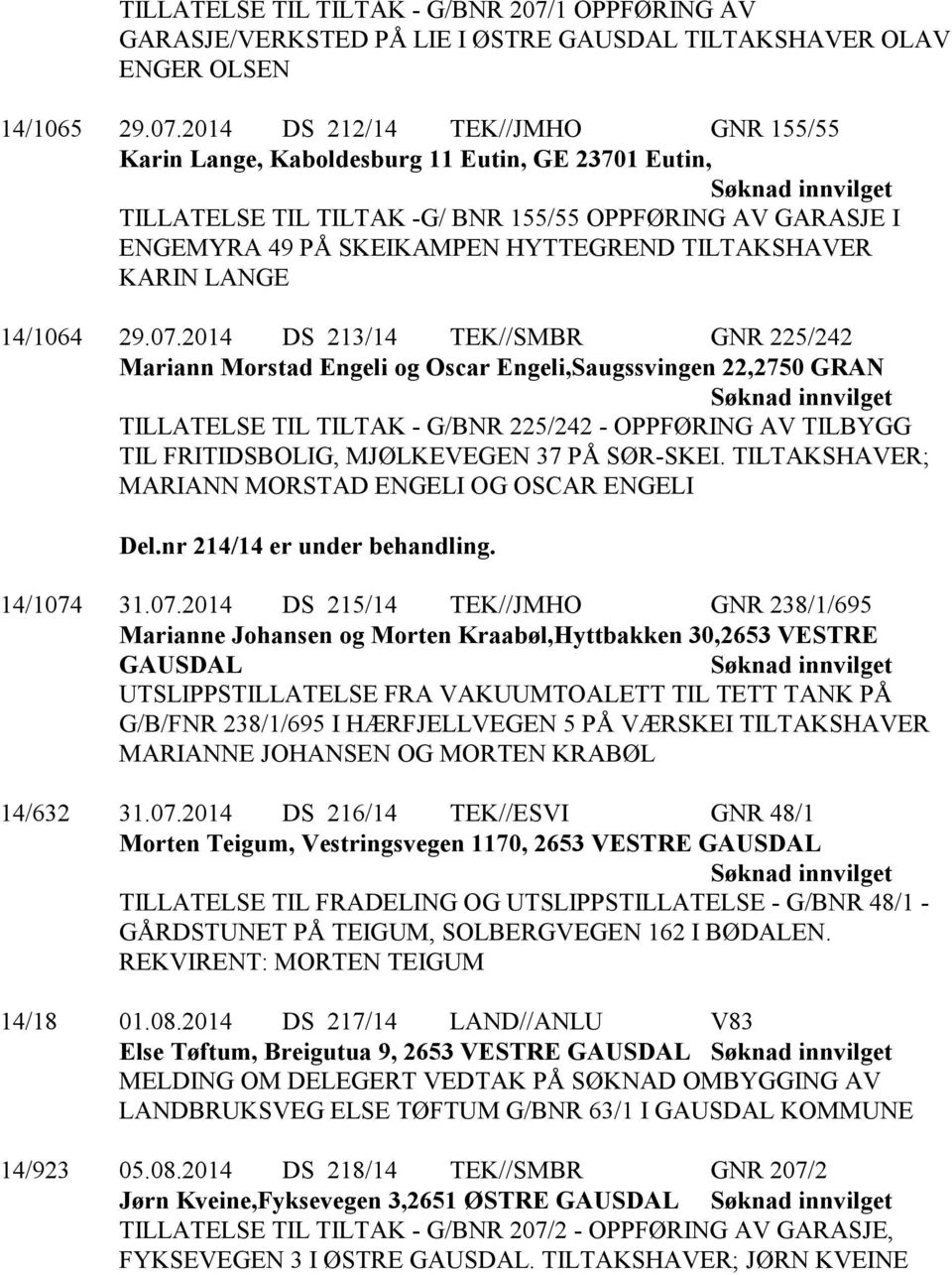 2014 DS 212/14 TEK//JMHO GNR 155/55 Karin Lange, Kaboldesburg 11 Eutin, GE 23701 Eutin, TILLATELSE TIL TILTAK -G/ BNR 155/55 OPPFØRING AV GARASJE I ENGEMYRA 49 PÅ SKEIKAMPEN HYTTEGREND TILTAKSHAVER