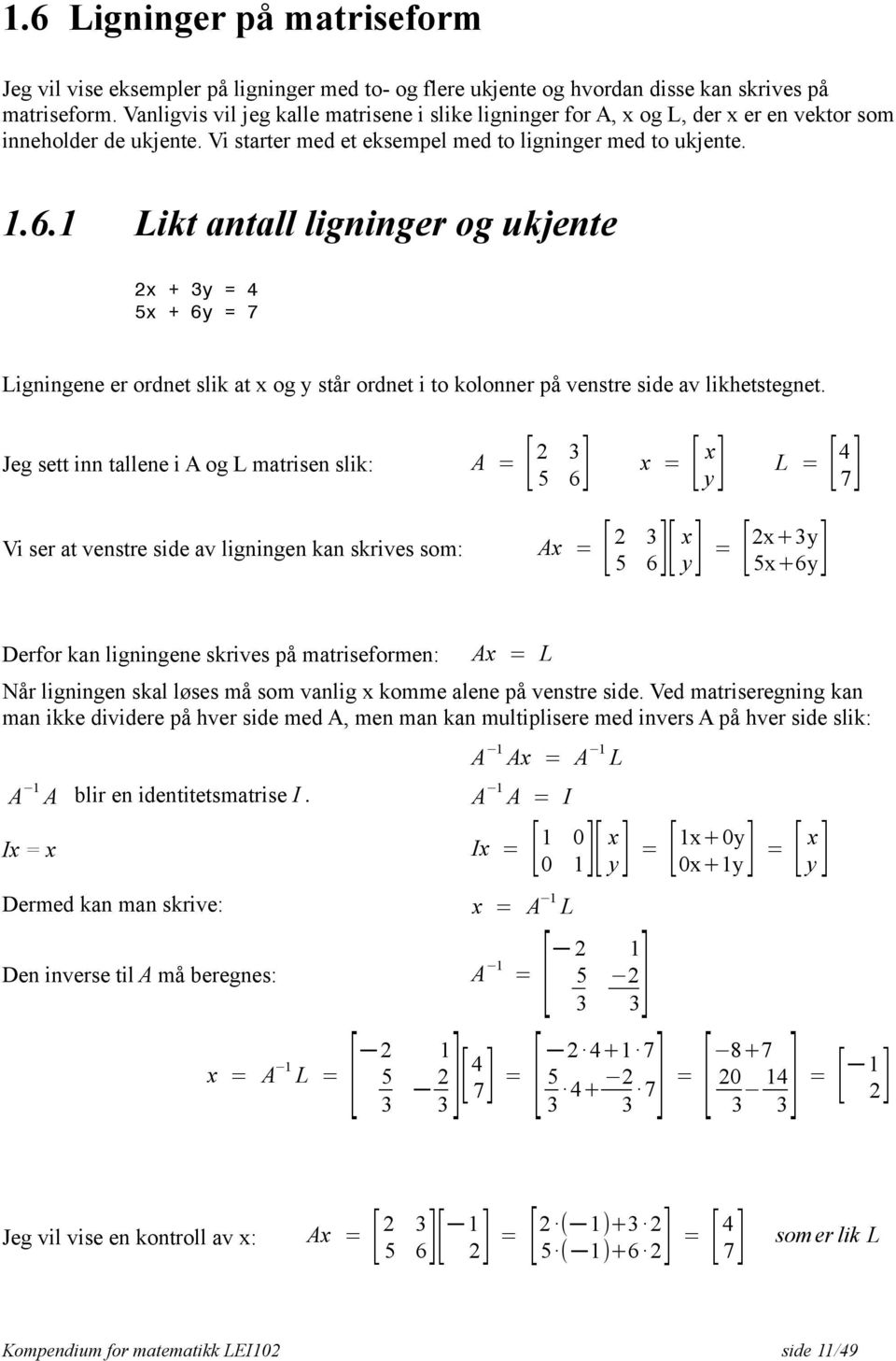 1 Likt antall ligninger og ukjente 2x + 3y = 4 5x + 6y = 7 Ligningene er ordnet slik at x og y står ordnet i to kolonner på venstre side av likhetstegnet.