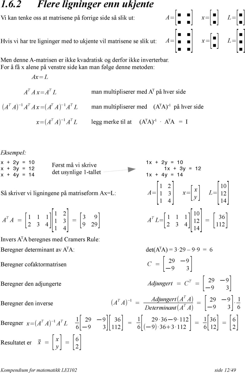 For å få x alene på venstre side kan man følge denne metoden: Ax= L ] x=[ ] L=[ ] ] ] x=[ ] L=[ A T A x=a T L man multipliserer med A T på hver side (A T A) 1 A T A x=( A T A) 1 A T L man