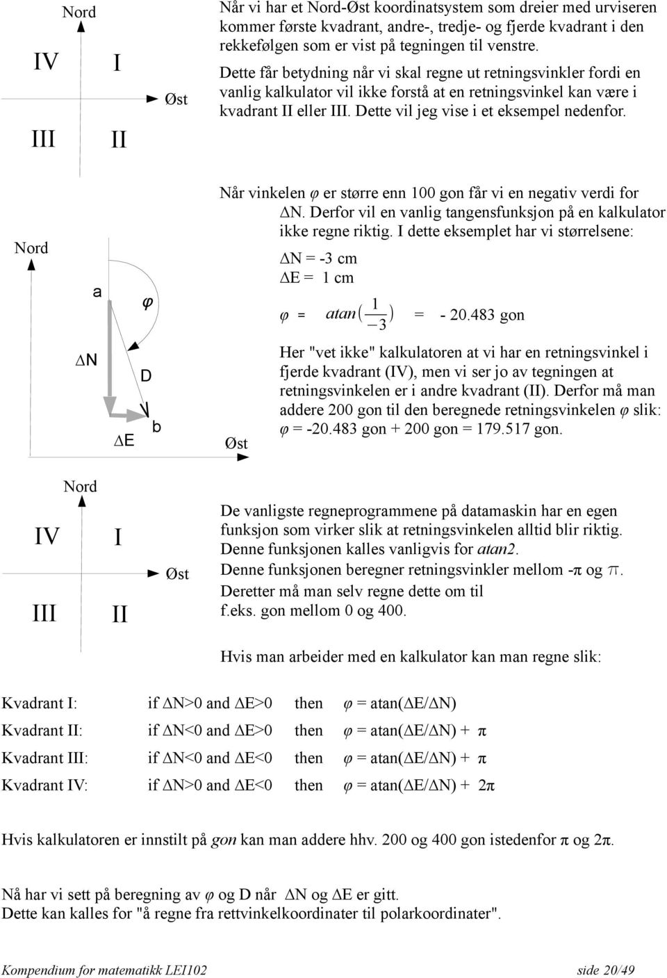 Nord a φ Når vinkelen φ er større enn 100 gon får vi en negativ verdi for N. Derfor vil en vanlig tangensfunksjon på en kalkulator ikke regne riktig.