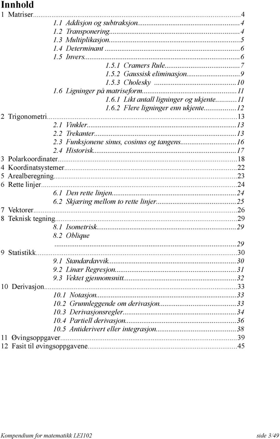 ..16 2.4 Historisk...17 3 Polarkoordinater...18 4 Koordinatsystemer...22 5 Arealberegning...23 6 Rette linjer...24 6.1 Den rette linjen...24 6.2 Skjæring mellom to rette linjer...25 7 Vektorer.