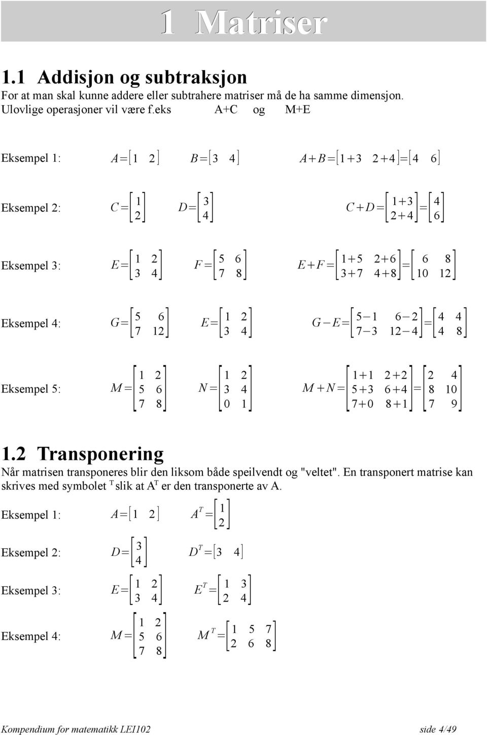 Eksempel 4: G=[ 5 6 7 12] E=[ 1 2 5 1 6 2 3 4] G E=[ 7 3 12 4] [ = 4 4 4 8] Eksempel 5: M =[ 1 2 5 6 8] =[ 1 2 1] =[ 1+1 2+2 N 3 4 M +N 5+3 6+4 7 0 7+0 8+1] [ 2 4 = 8 10 7 9] 1.