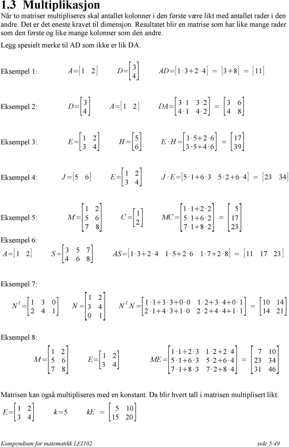 Eksempel 1: A=[1 2 ] D=[ 3 4] AD=[1 3+2 4] = [3+8] = [11] Eksempel 2: D=[ 4] 3 A=[1 2 ] 3 1 3 2 DA=[ 4 1 4 2] [ = 3 6 4 8] Eksempel 3: E=[ 1 2 H 3 4] =[ 5 E H 6] =[ 3 5+4 6] 1 5+2 6 [ = 17 39]