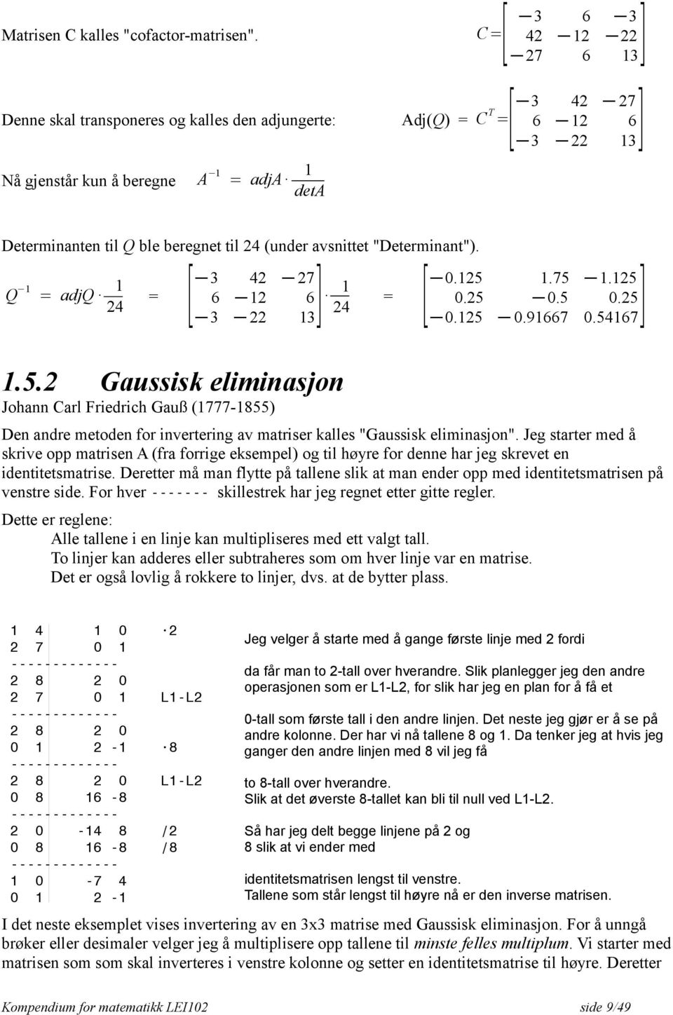 24 (under avsnittet "Determinant"). [ Q 1 1 3 42 27 [ 1 0.125 1.75 1.125 = adjq = 6 12 6 = 0.25 0.5 0.25 24 24 3 22 13] 0.125 0.91667 0.54167] 1.5.2 Gaussisk eliminasjon Johann Carl Friedrich Gauß (1777-1855) Den andre metoden for invertering av matriser kalles "Gaussisk eliminasjon".