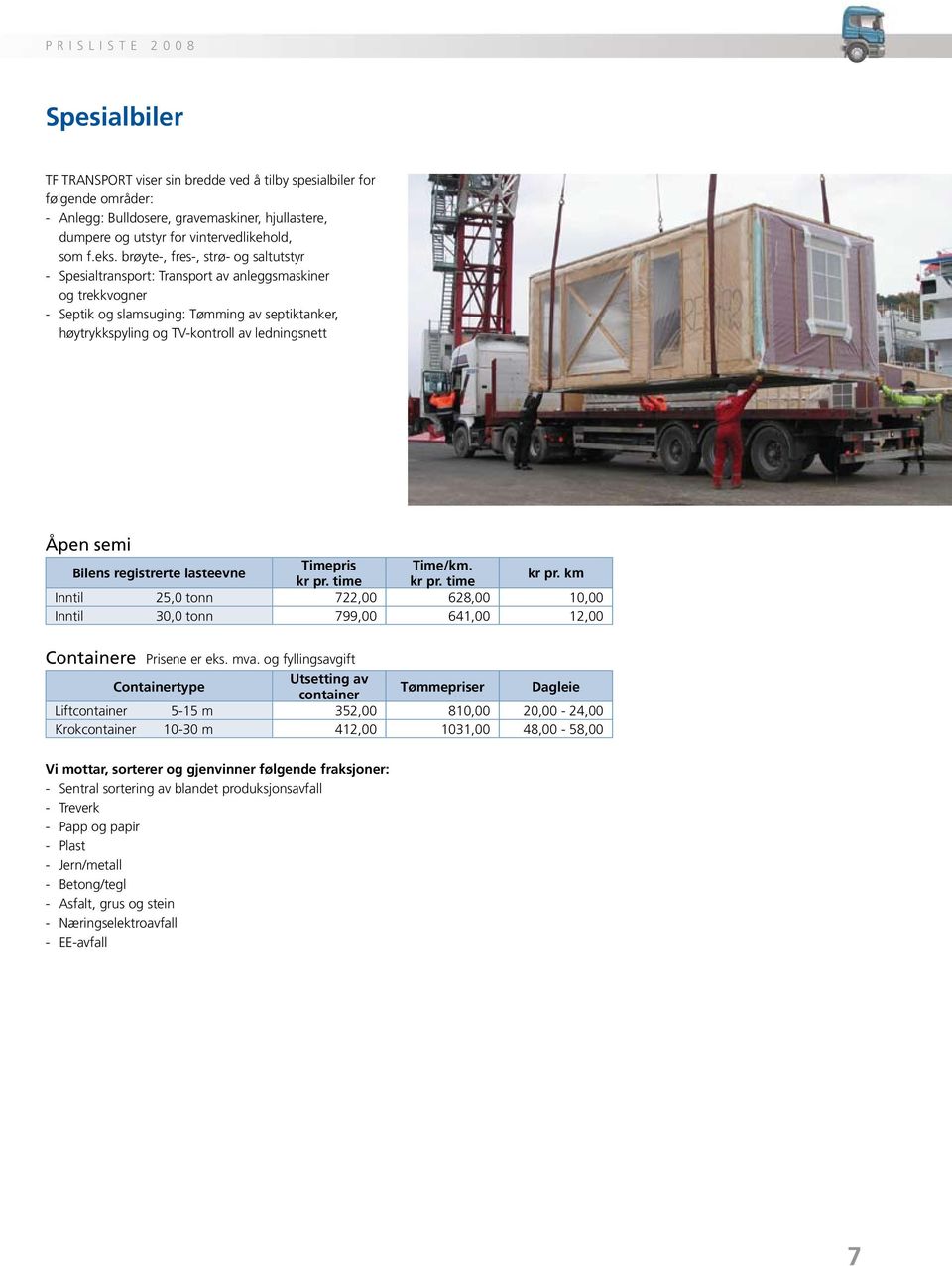 brøyte-, fres-, strø- og saltutstyr - Spesialtransport: Transport av anleggsmaskiner og trekkvogner - Septik og slamsuging: Tømming av septiktanker, høytrykkspyling og TV-kontroll av ledningsnett