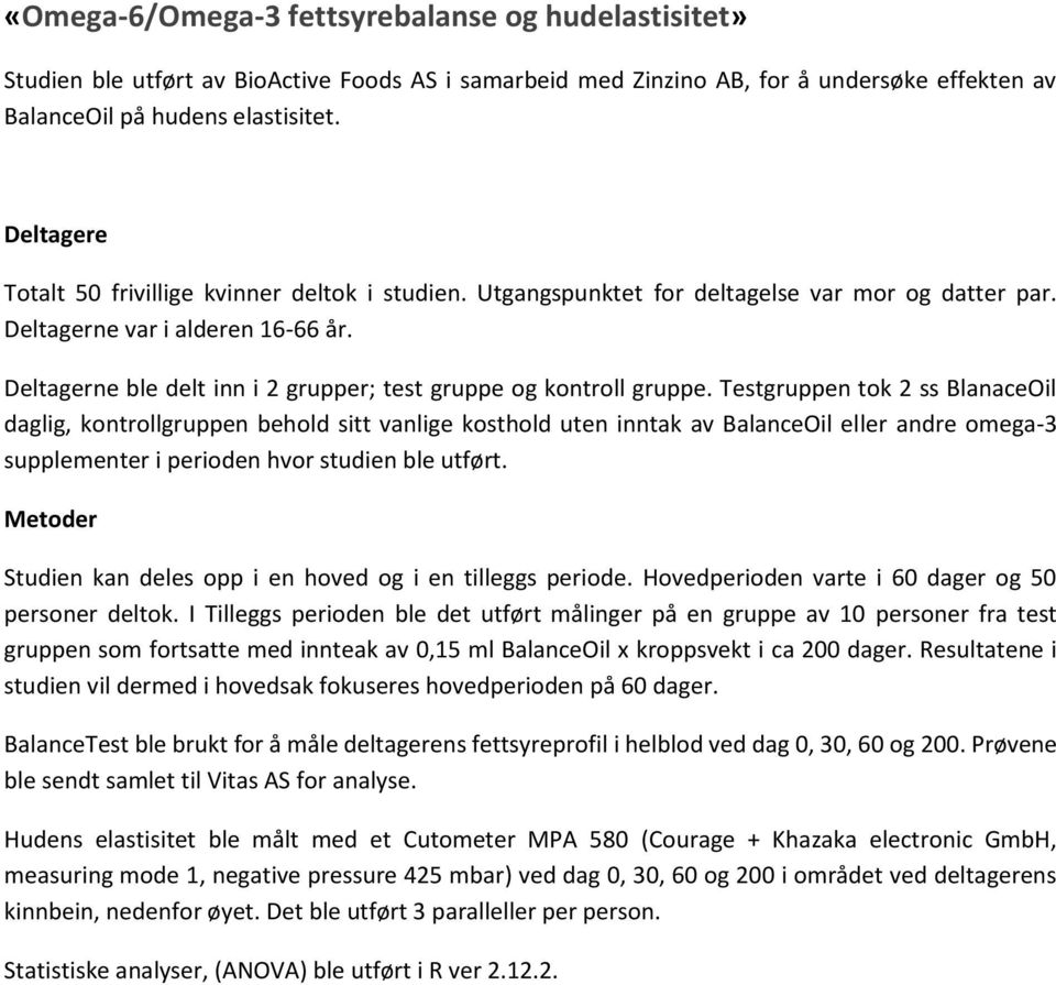 Deltagerne ble delt inn i 2 grupper; test gruppe og kontroll gruppe.