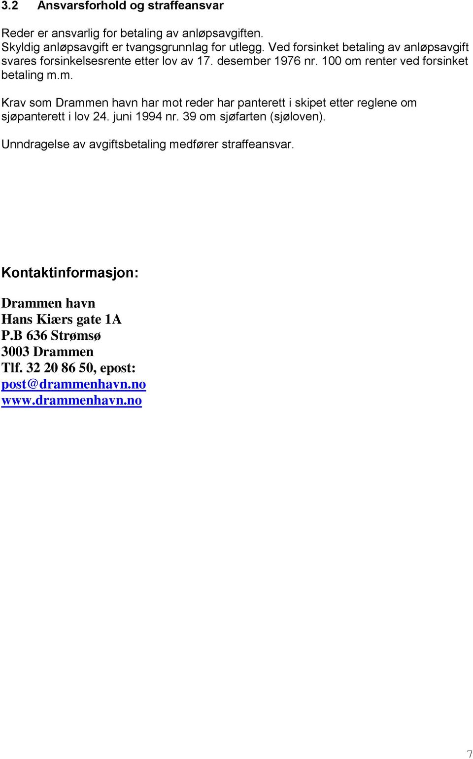 er 1976 nr. 100 om renter ved forsinket betaling m.m. Krav som Drammen havn har mot reder har panterett i skipet etter reglene om sjøpanterett i lov 24.