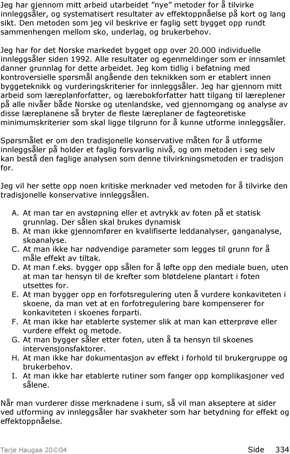 000 individuelle innleggsåler siden 1992. Alle resultater og egenmeldinger som er innsamlet danner grunnlag for dette arbeidet.