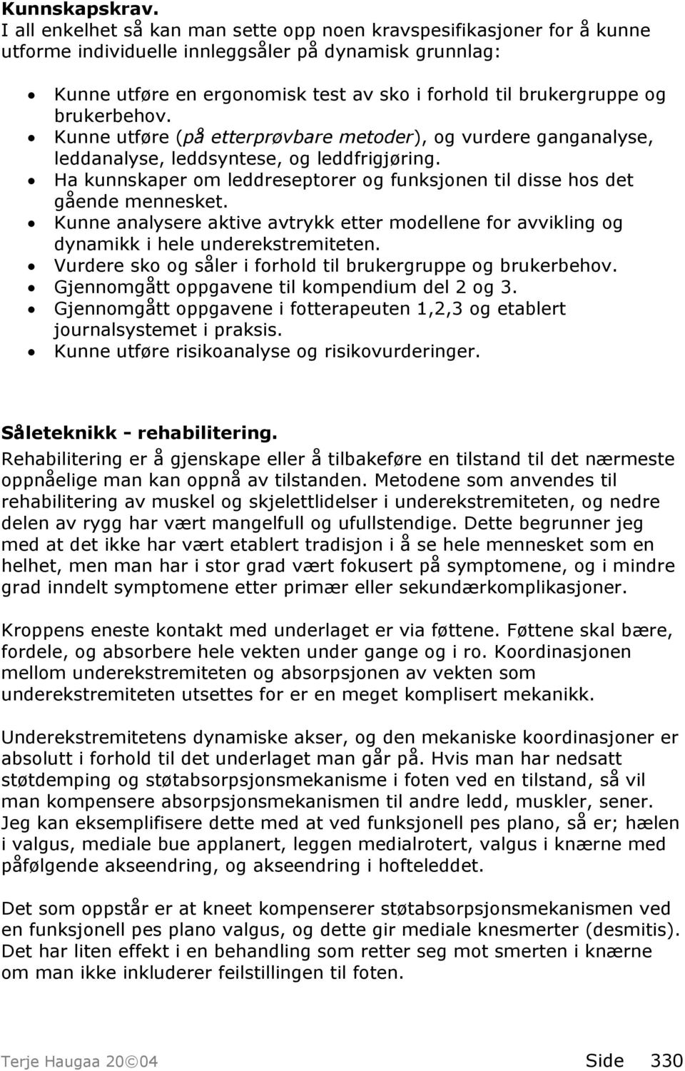 brukerbehov. Kunne utføre (på etterprøvbare metoder), og vurdere ganganalyse, leddanalyse, leddsyntese, og leddfrigjøring.