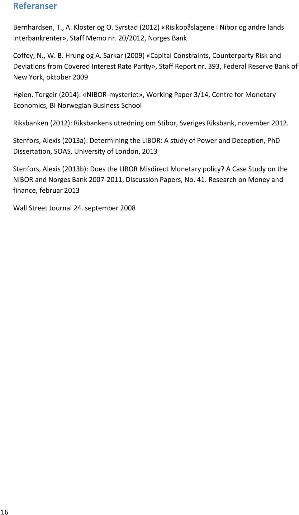 393, Federal Reserve Bank of New York, oktober 2009 Høien, Torgeir (2014): «NIBOR-mysteriet», Working Paper 3/14, Centre for Monetary Economics, BI Norwegian Business School Riksbanken (2012):