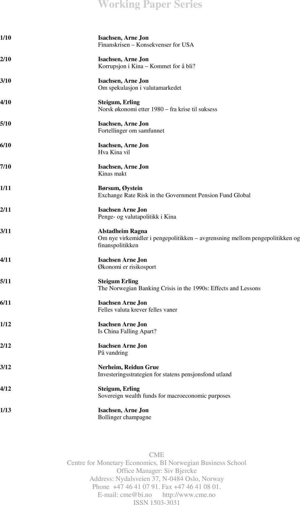 Hva Kina vil 7/10 Isachsen, Arne Jon Kinas makt 1/11 Børsum, Øystein Exchange Rate Risk in the Government Pension Fund Global 2/11 Isachsen Arne Jon Penge- og valutapolitikk i Kina 3/11 Alstadheim