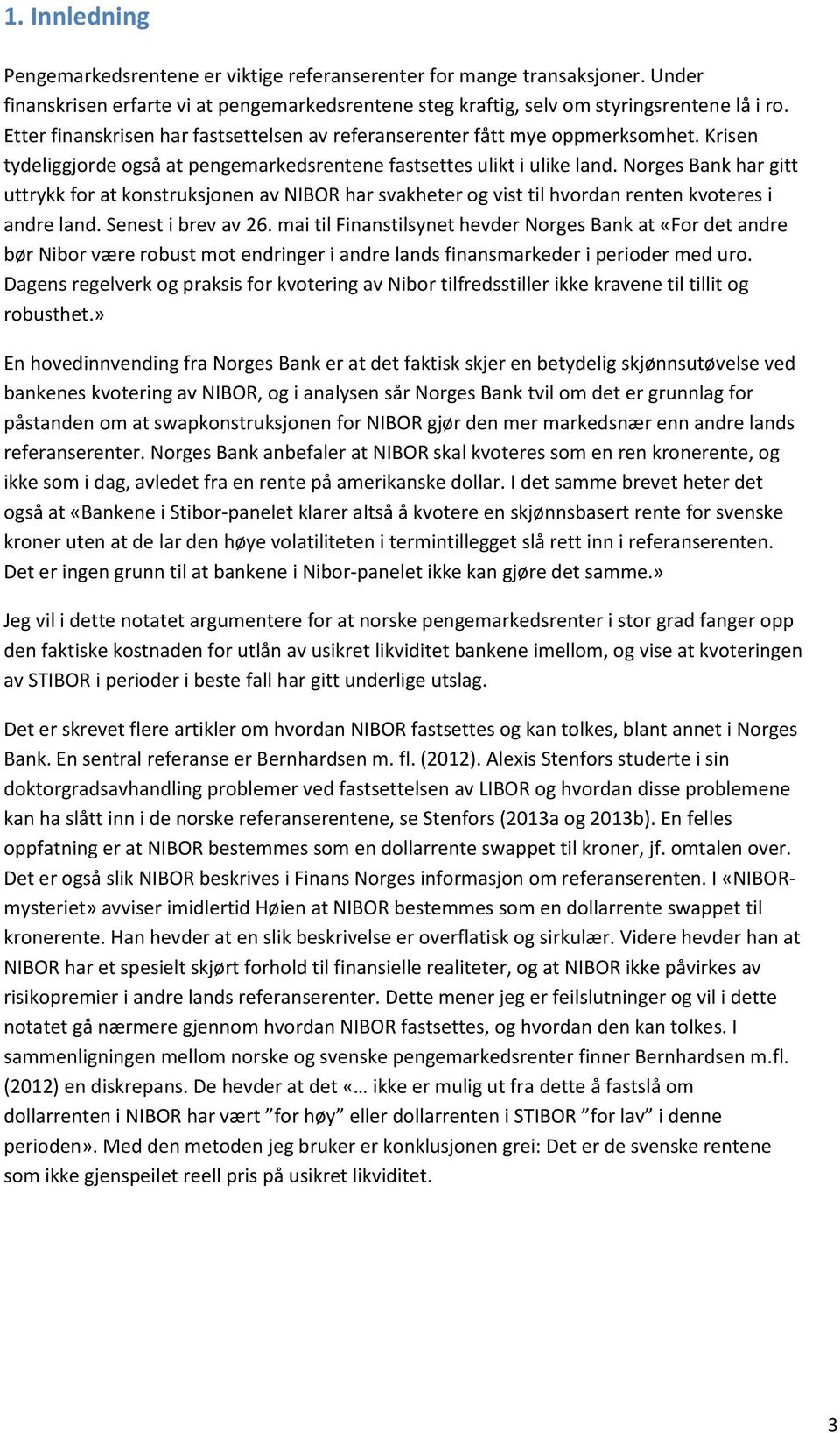 Norges Bank har gitt uttrykk for at konstruksjonen av NIBOR har svakheter og vist til hvordan renten kvoteres i andre land. Senest i brev av 26.