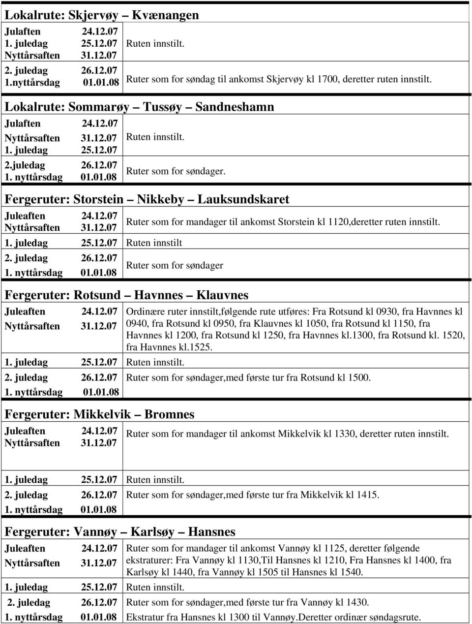 Fergeruter: Storstein Nikkeby Lauksundskaret Ruten innstilt Ruter som for mandager til ankomst Storstein kl 1120,deretter ruten innstilt.