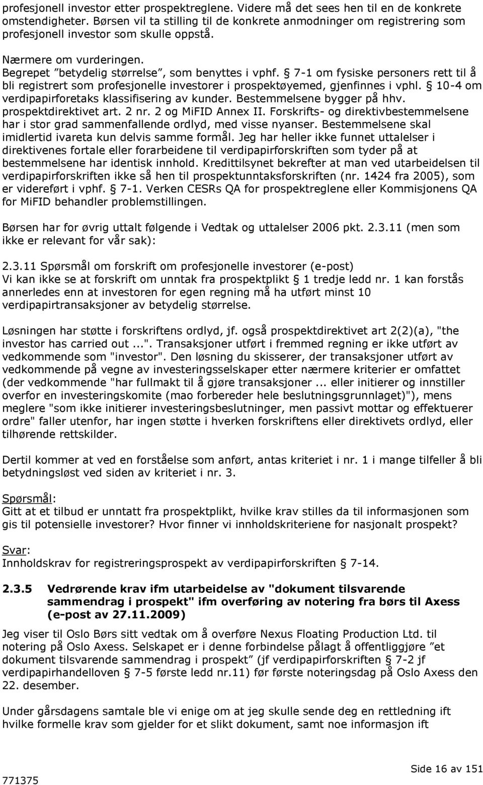 7-1 om fysiske personers rett til å bli registrert som profesjonelle investorer i prospektøyemed, gjenfinnes i vphl. 10-4 om verdipapirforetaks klassifisering av kunder. Bestemmelsene bygger på hhv.