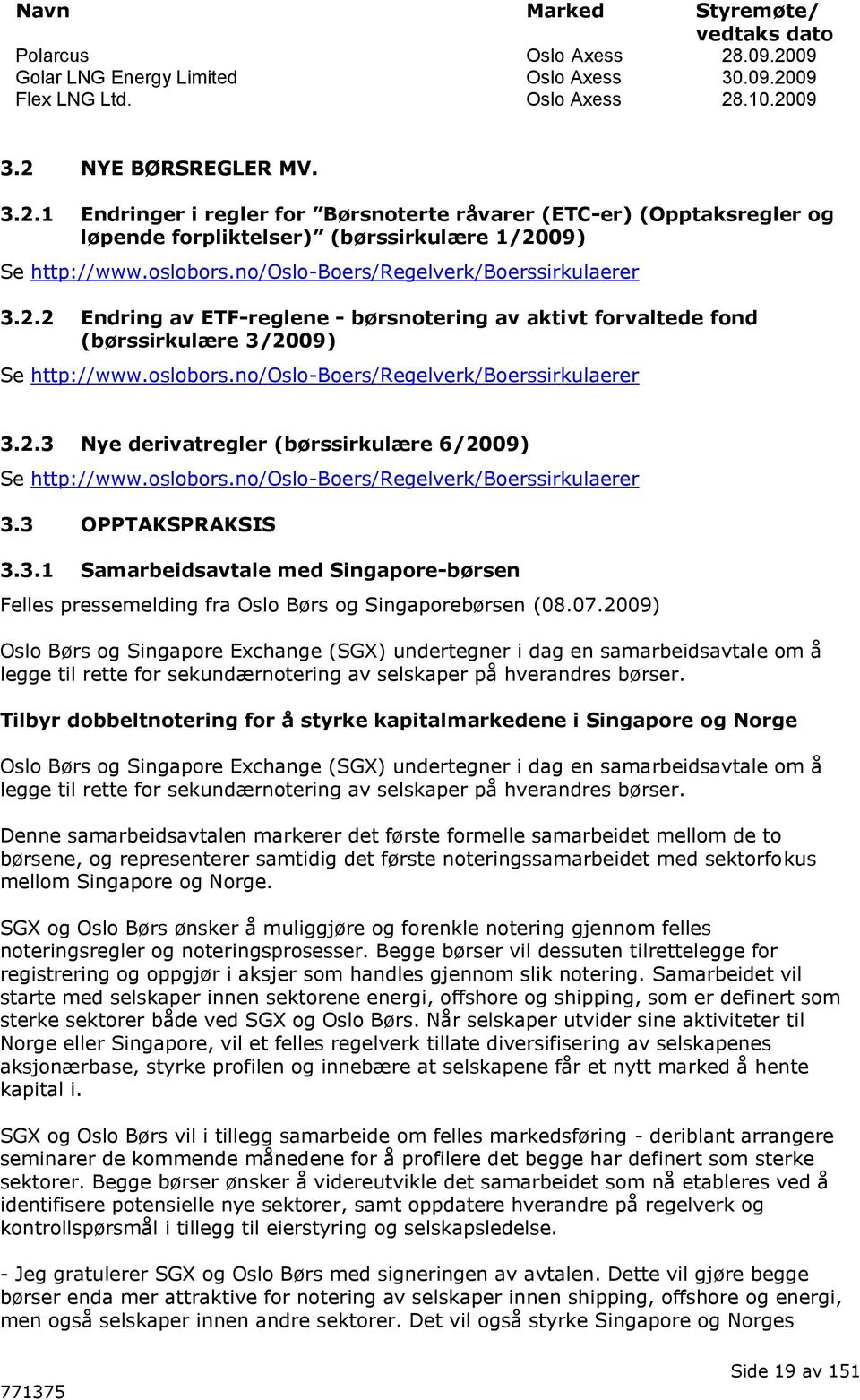 oslobors.no/oslo-boers/regelverk/boerssirkulaerer 3.3 OPPTAKSPRAKSIS 3.3.1 Samarbeidsavtale med Singapore-børsen Felles pressemelding fra Oslo Børs og Singaporebørsen (08.07.