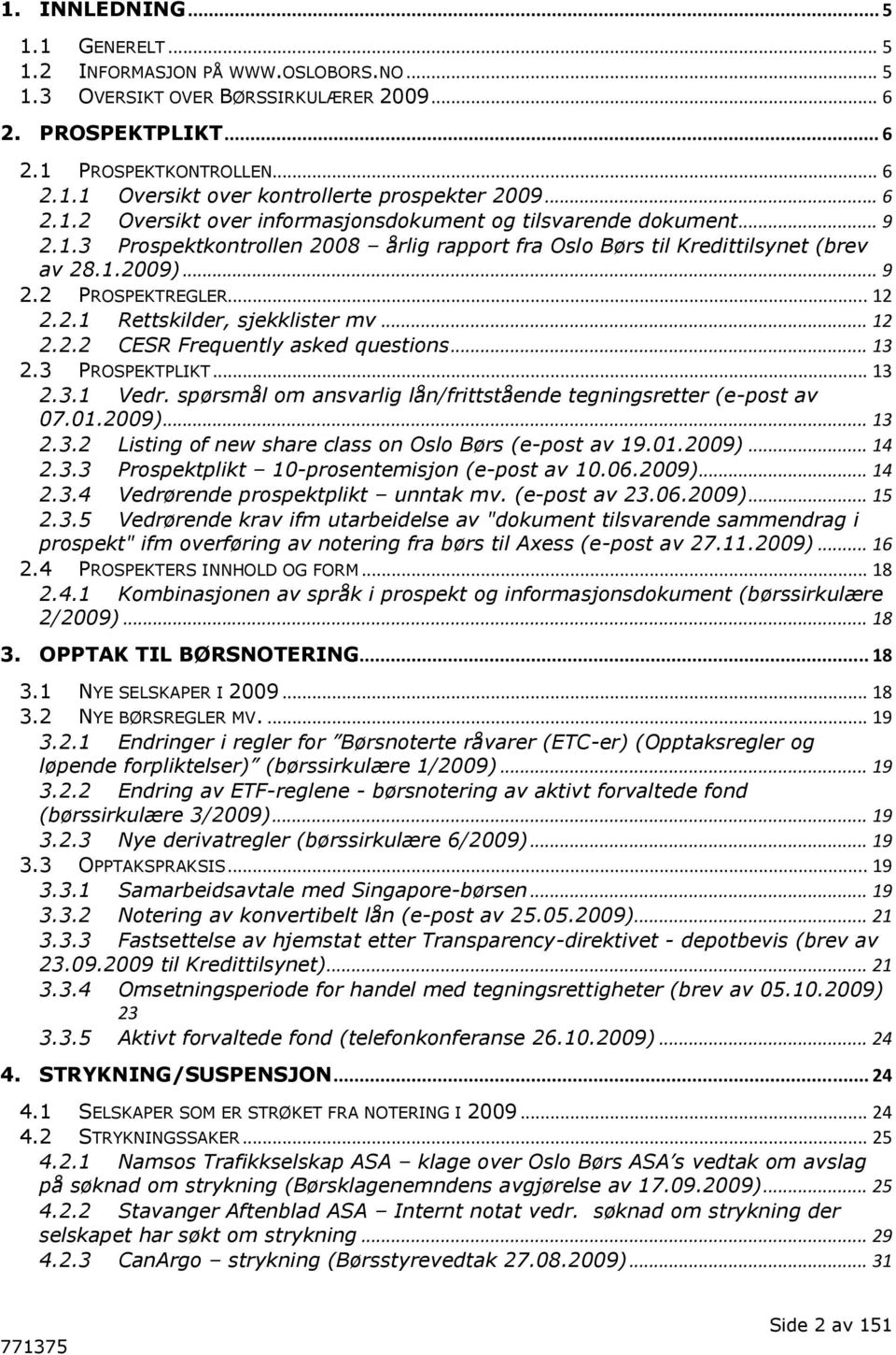 .. 12 2.2.1 Rettskilder, sjekklister mv... 12 2.2.2 CESR Frequently asked questions... 13 2.3 PROSPEKTPLIKT... 13 2.3.1 Vedr. spørsmål om ansvarlig lån/frittstående tegningsretter (e-post av 07.01.