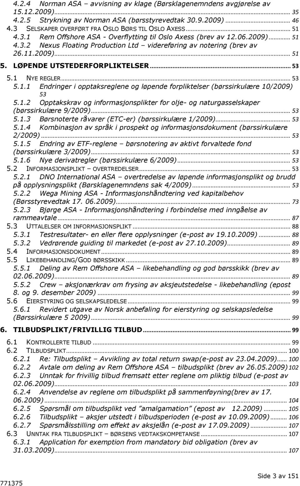 11.2009)... 51 5. LØPENDE UTSTEDERFORPLIKTELSER... 53 5.1 NYE REGLER... 53 5.1.1 Endringer i opptaksreglene og løpende forpliktelser (børssirkulære 10/2009) 53 5.1.2 Opptakskrav og informasjonsplikter for olje- og naturgasselskaper (børssirkulære 9/2009).