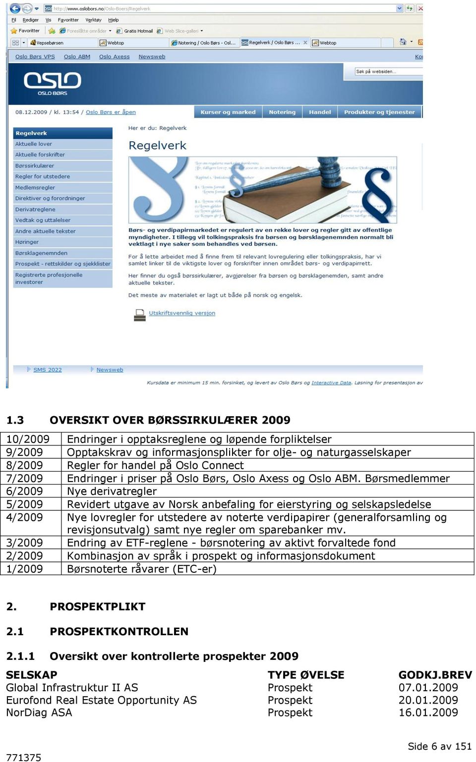 Børsmedlemmer 6/2009 Nye derivatregler 5/2009 Revidert utgave av Norsk anbefaling for eierstyring og selskapsledelse 4/2009 Nye lovregler for utstedere av noterte verdipapirer (generalforsamling og