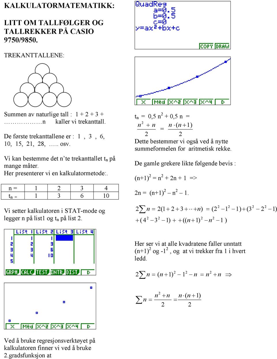 4 t 0 Vi setter kalkulatore i STAT-mode og legger på list og t på list. t 0,5 0,5 Dette bestemmer vi også ved å ytte summeformele for aritmetisk rekke.