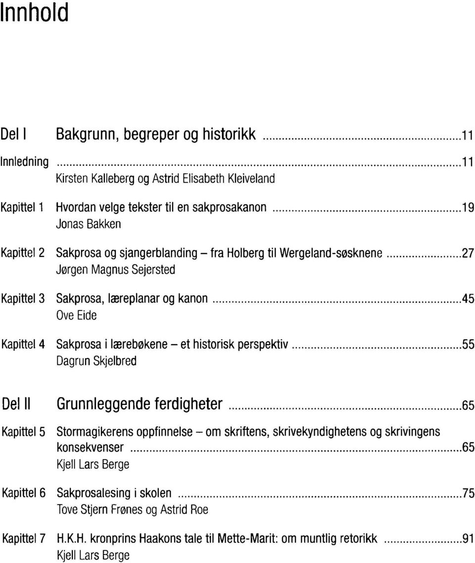 lærebøkene - et historisk perspektiv 55 Dagrun Skjelbred Del II Grunnleggende ferdigheter 65 Kapittel 5 Stormagikerens oppfinnelse - om skriftens, skrivekyndighetens og skrivingens