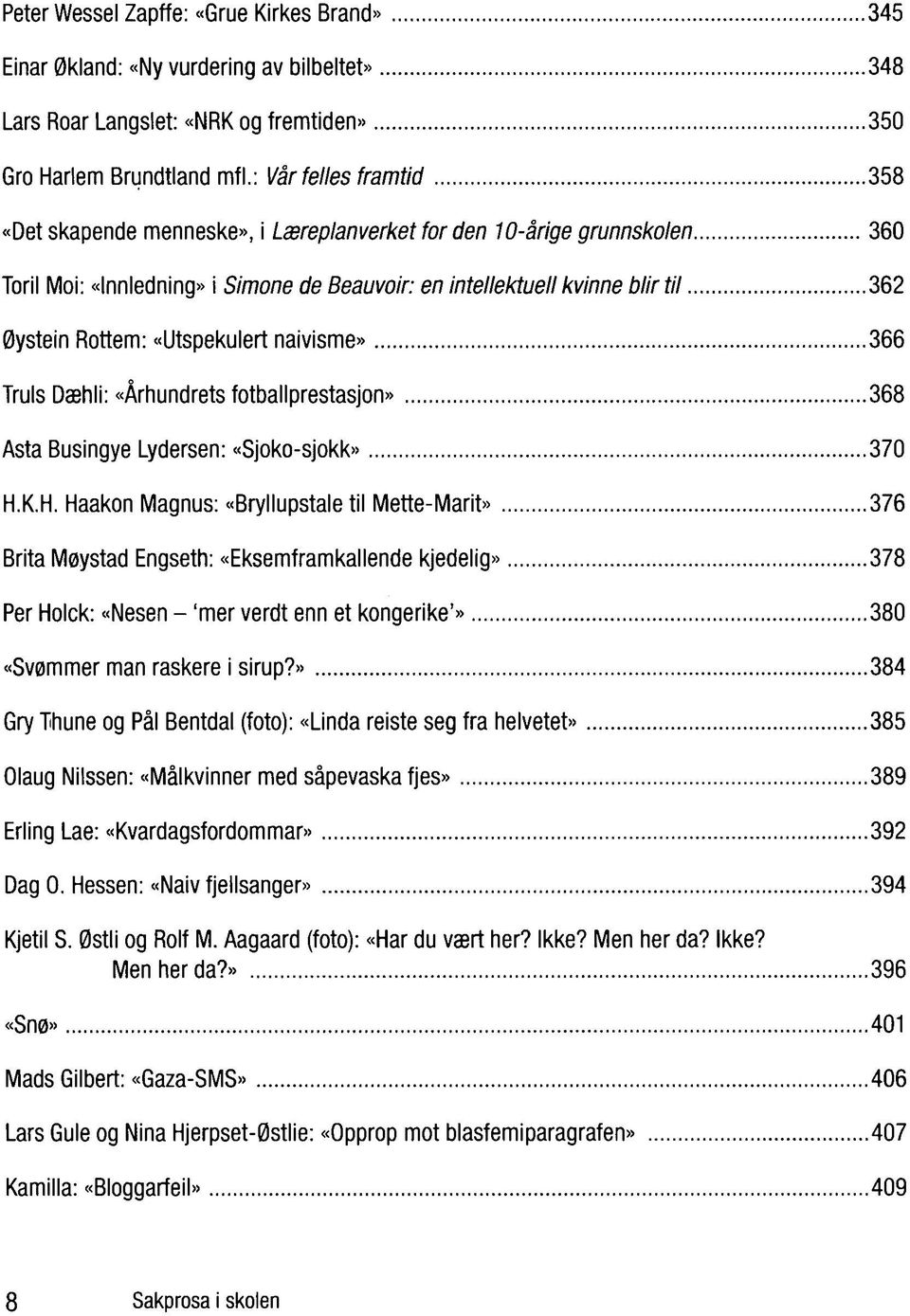 «Utspekulert naivisme» 366 Truls Dæhli: «Århundrets fotballprestasjon» 368 Asta Busingye Lydersen: «Sjoko-sjokk» 370 H.