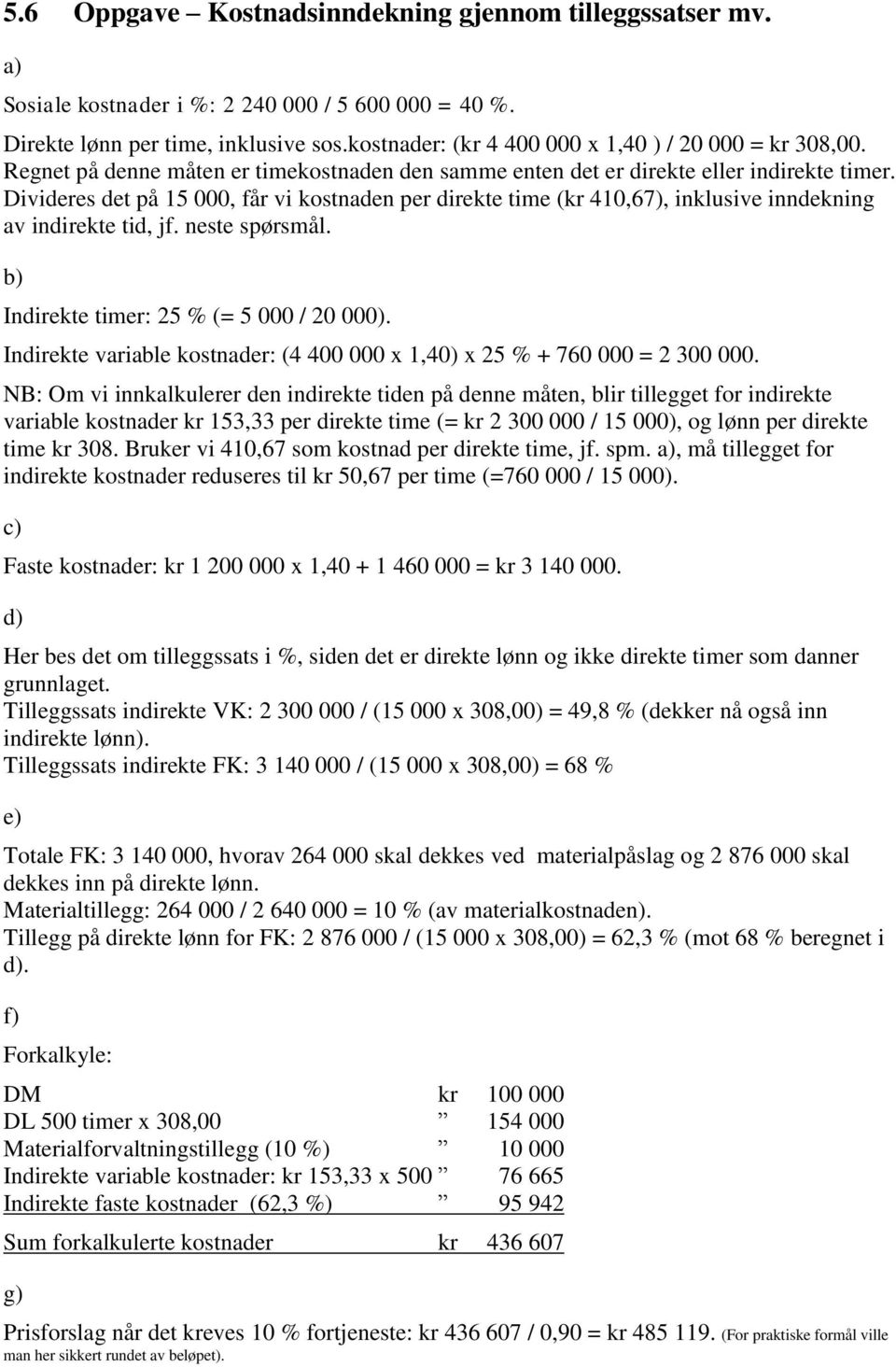 Divideres det på 15 000, får vi kostnaden per direkte time (kr 410,67), inklusive inndekning av indirekte tid, jf. neste spørsmål. Indirekte timer: 25 % (= 5 000 / 20 000).